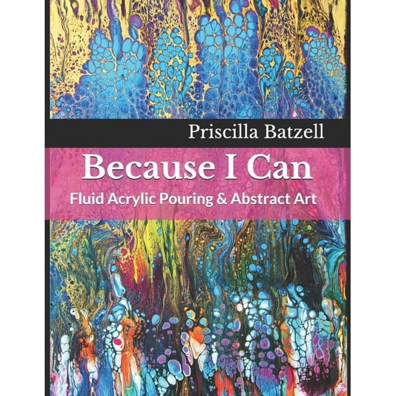 Because I Can: Fluid Acrylic Pouring & Abstract Art