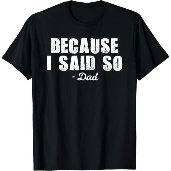 Because I Said So Dad Joke Funny Father Shirt for Adult Men T-Shirt