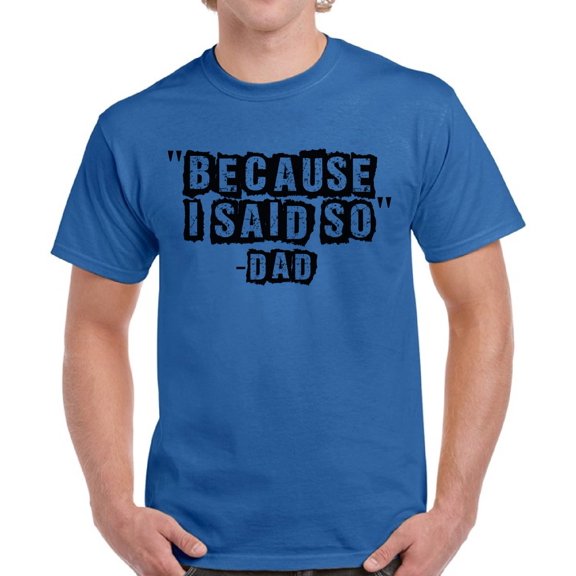 Because I Said So Dad T-Shirt for Men - Father's Day Gift Graphic Tee -S M L XL 2XL 3XL 4XL 5XL