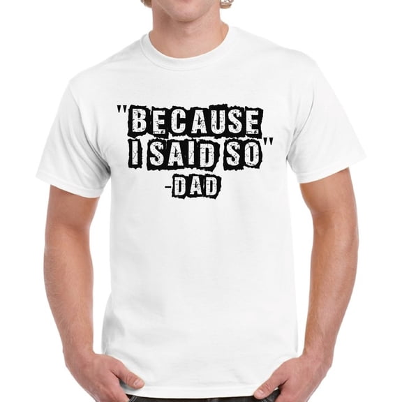 Because I Said So Dad T-Shirt for Men - Father's Day Gift Graphic Tee -S M L XL 2XL 3XL 4XL 5XL
