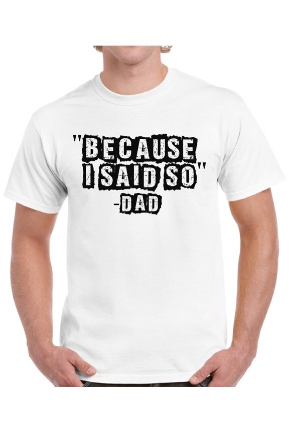 Because I Said So Dad T-Shirt for Men - Father's Day Gift Graphic Tee -S M L XL 2XL 3XL 4XL 5XL