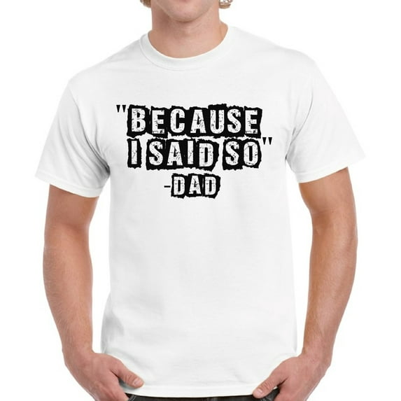Because I Said So Dad T-Shirt for Men - Father's Day Gift Graphic Tee -S M L XL 2XL 3XL 4XL 5XL