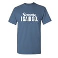 thumbnail image 1 of Because I Said So Sarcastic Sarcastic Funny Graphic T Shirt Adult Humor Fit Well Tee Christmas Apparel Gift Birthday Anniversary Novelty Premium Tshirt, 1 of 5