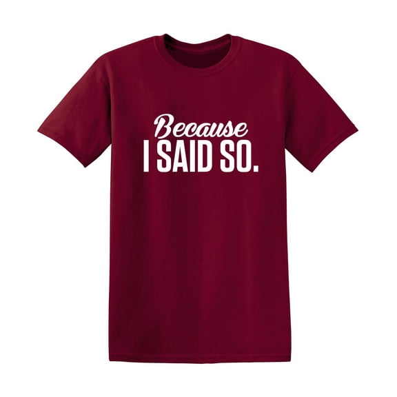 Because I Said So Sarcastic Sarcastic Funny Graphic T Shirt Adult Humor Fit Well Tee Christmas Apparel Gift Birthday Anniversary Novelty Premium Tshirt