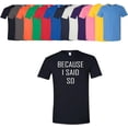 thumbnail image 1 of Because I Said So T-Shirt Unisex Men's Women's Soft Cotton Tee Assorted Colors and Sizes, 1 of 3