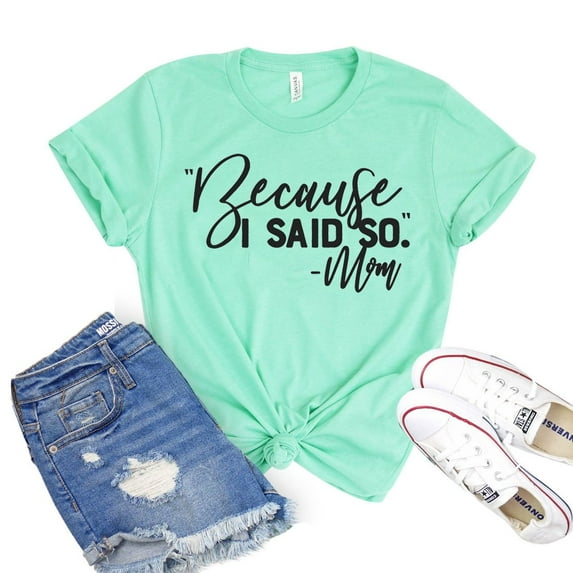 Because I Said So T-shirt Cool Mom Tshirt Christmas Gift For Mom Family Shirts Women's Parenting Shirt Boy Mama Tee