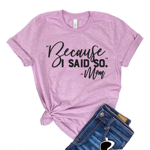 Because I Said So T-shirt Cool Mom Tshirt Christmas Gift For Mom Family Shirts Women's Parenting Shirt Boy Mama Tee