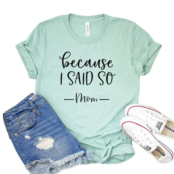 Because I Said So T-shirt Momlife Tshirt Mother's Day Gift Women's Motherhood Tee Family Shirts Daughter Shirt