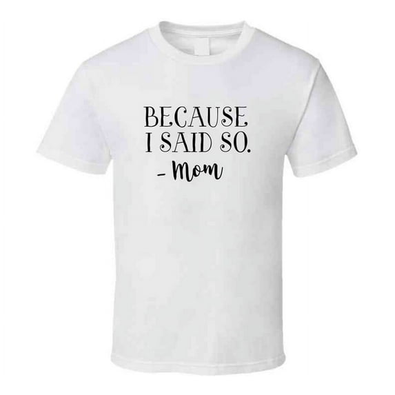 Because I Said So --mom Tshirt Funny Tee For Mother T Shirt