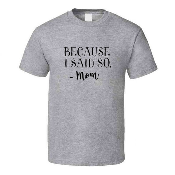 Because I Said So --mom Tshirt Funny Tee For Mother T Shirt