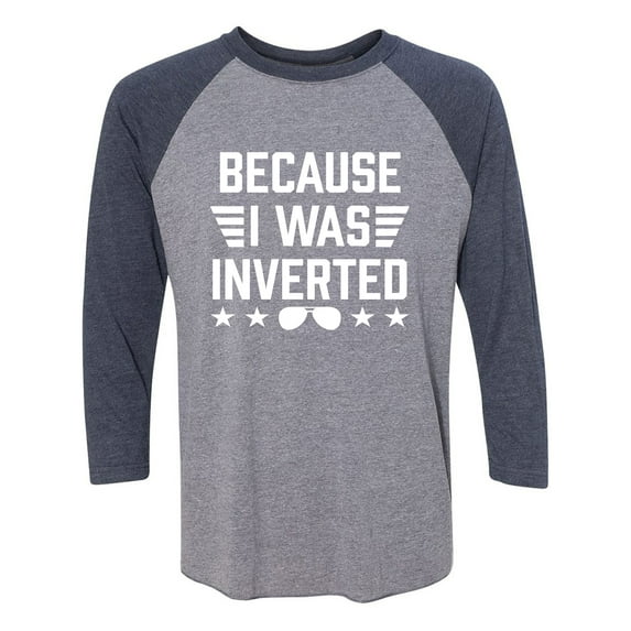 Because I Was Inverted Unisex 3/4 Sleeve Baseball Raglan Tee