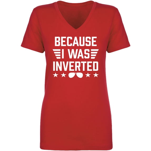 Because I Was Inverted Womens V-Neck T-Shirt