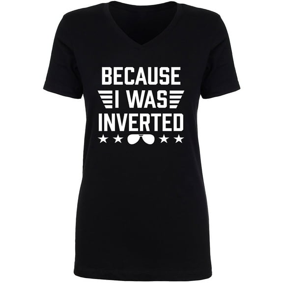 Because I Was Inverted Womens V-Neck T-Shirt