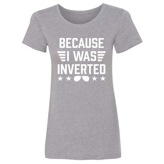 Because I Was Inverted Womens crewneck tee