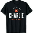thumbnail image 1 of Because I'm Charlie Personalized Name Charlie T-Shirt, 1 of 6