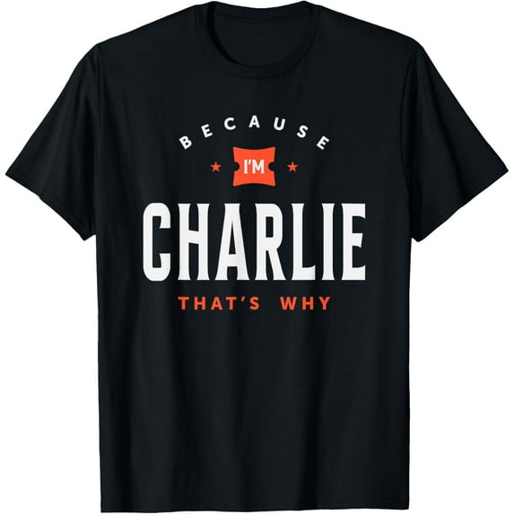 Because I'm Charlie Personalized Name Charlie T-Shirt