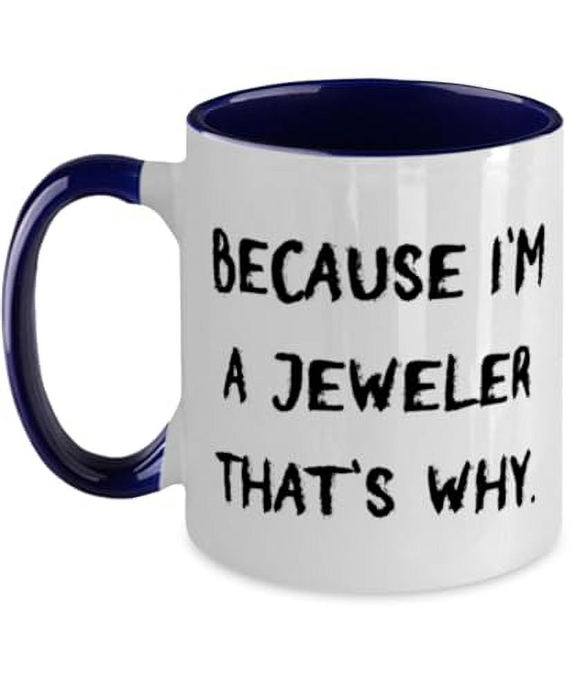 Because I'm a Jeweler That's Why. Two Tone 11oz Mug, Jeweler Present From Friends, Unique Cup For Coworkers, Funny jewelry, Two tone jewelry, Gift for jeweler, Funny mug