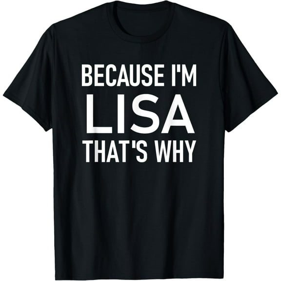 Because I'm Lisa That's Why, Funny, Jokes, Sarcastic Sayings T-Shirt