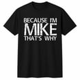 thumbnail image 1 of Because I'm Mike That's Why Graphic T-Shirt, Funny Name Humor Unisex Tee, 1 of 9