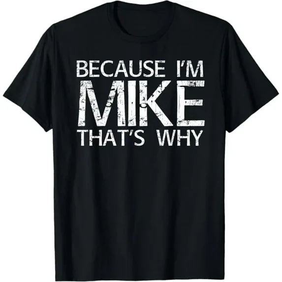Because I'm Mike That's Why T-Shirt – Funny Gift Idea Shirt for Men & Women