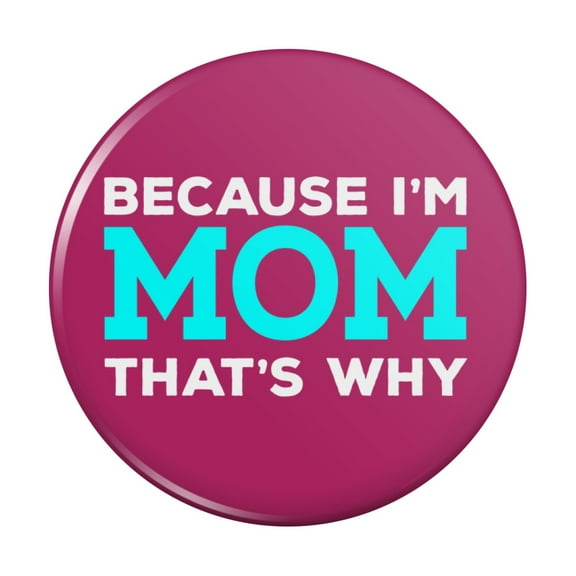 Because I'm Mom That's Why Funny Kitchen Refrigerator Locker Button Magnet
