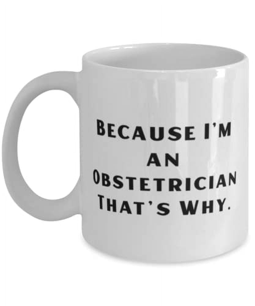 Because I'm an Obstetrician That's Why. 15oz Mug, Obstetrician Cup, Motivational Gifts For Obstetrician, Unique obstetrician gifts, Unique baby shower gifts, Unique pregnancy gifts, Unisex