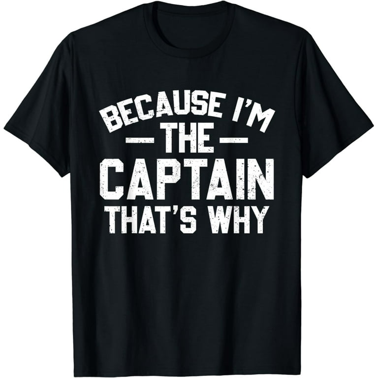 Funny Captain Shirt - I'm The Captain That's Why T-Shirt Funny Captain Shirt - I'm The Captain That's Why T-Shirt