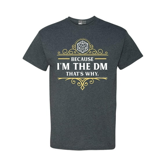 Because I'm The DM That's Why RPG Game Master Funny Parody DT Adult T-Shirt Tee