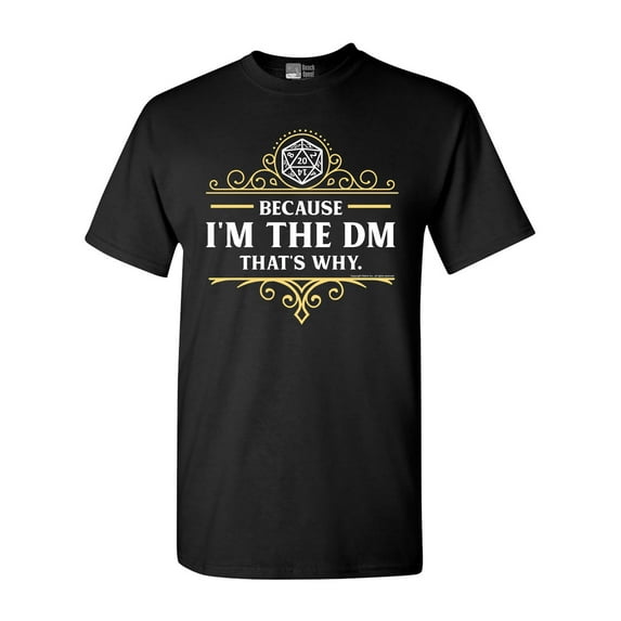 Because I'm The DM That's Why RPG Game Master Funny Parody DT Adult T-Shirt Tee
