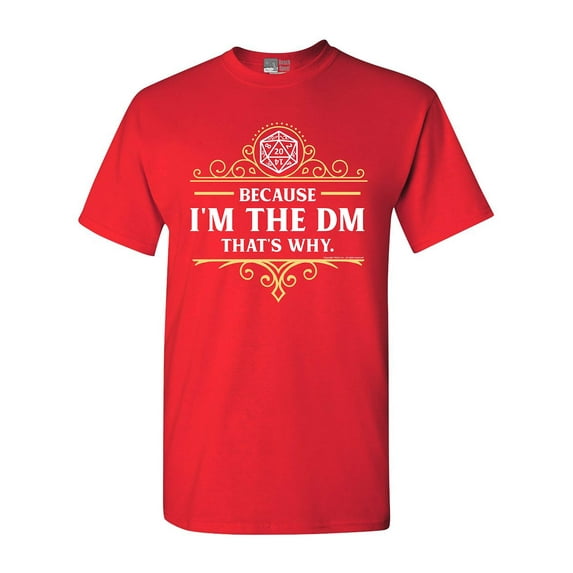 Because I'm The DM That's Why RPG Game Master Funny Parody DT Adult T-Shirt Tee