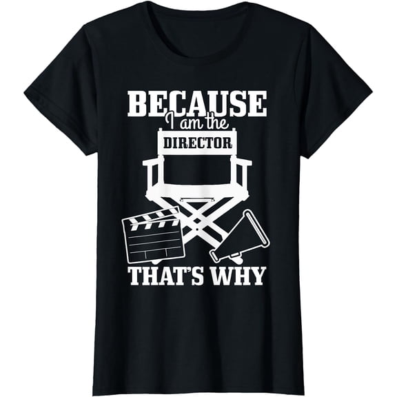 Because I'm The Director That's Why Filmmaker Director T-Shirt