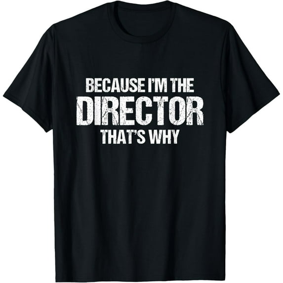 Because I'm The Director That's Why T-Shirt