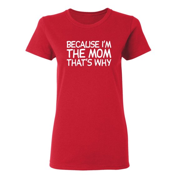 Because I'm The Mom That's Why Sarcastic Novelty Gift Idea Adult Humor Funny Women's Casual Tees