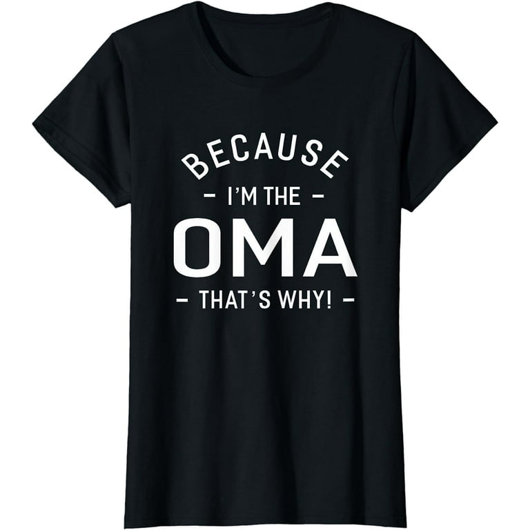 Because I'm The Oma Great Gifts Grandma Women's T-Shirt Because I'm The Oma Great Gifts Grandma Women's T-Shirt