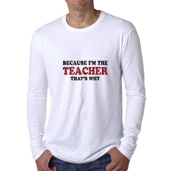 Because I'm The Teacher That's Why Men's Long Sleeve Grey T-Shirt