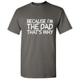thumbnail image 1 of Because I'm the Dad That's Why Funny Tshirt Novelty Humor Graphic Tee Fathers Day Gift For Daddy Xmas Birthday Anniversary Sarcastic T Shirt, 1 of 5