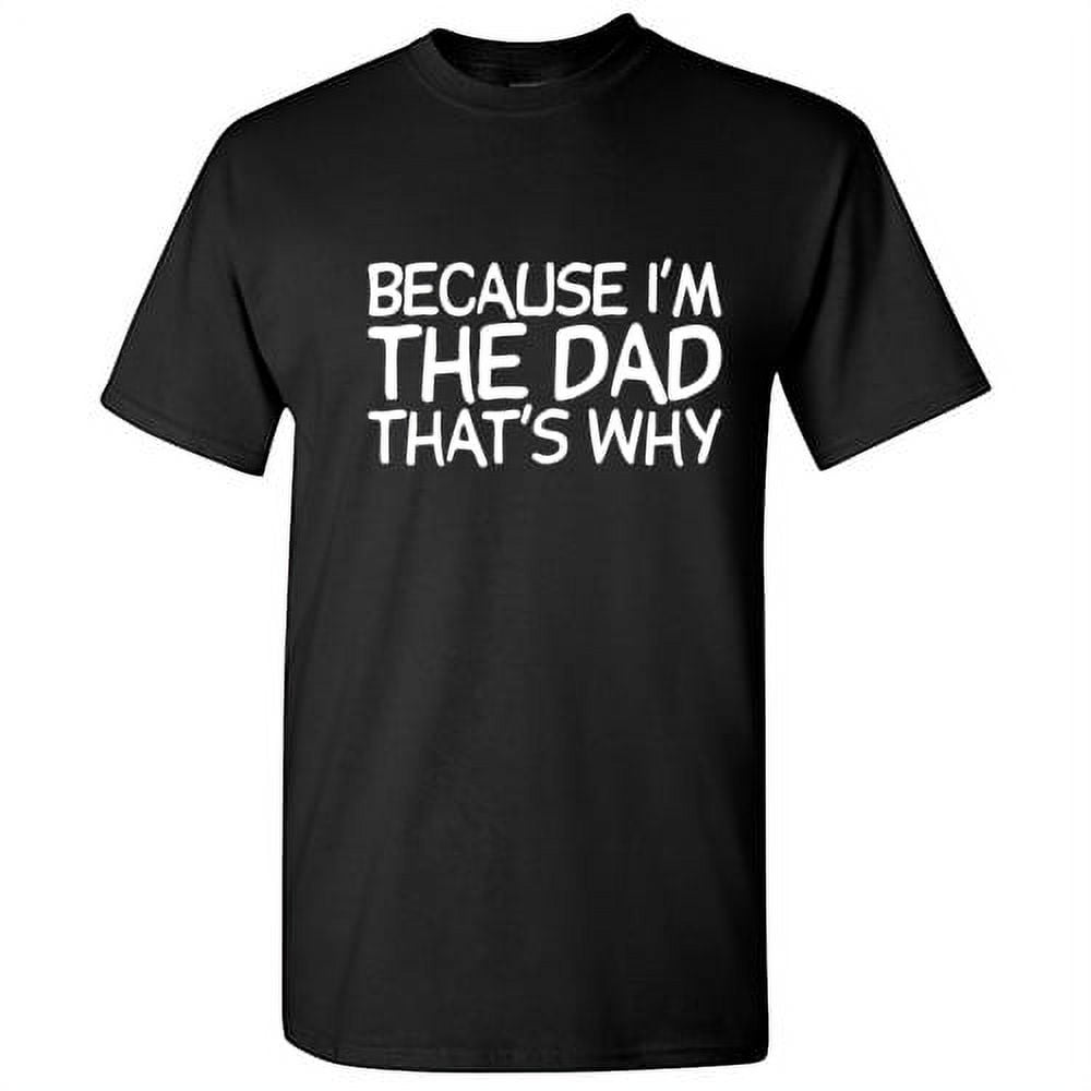 Because I'm the Dad That's Why Funny Tshirt Novelty Humor Graphic Tee ...