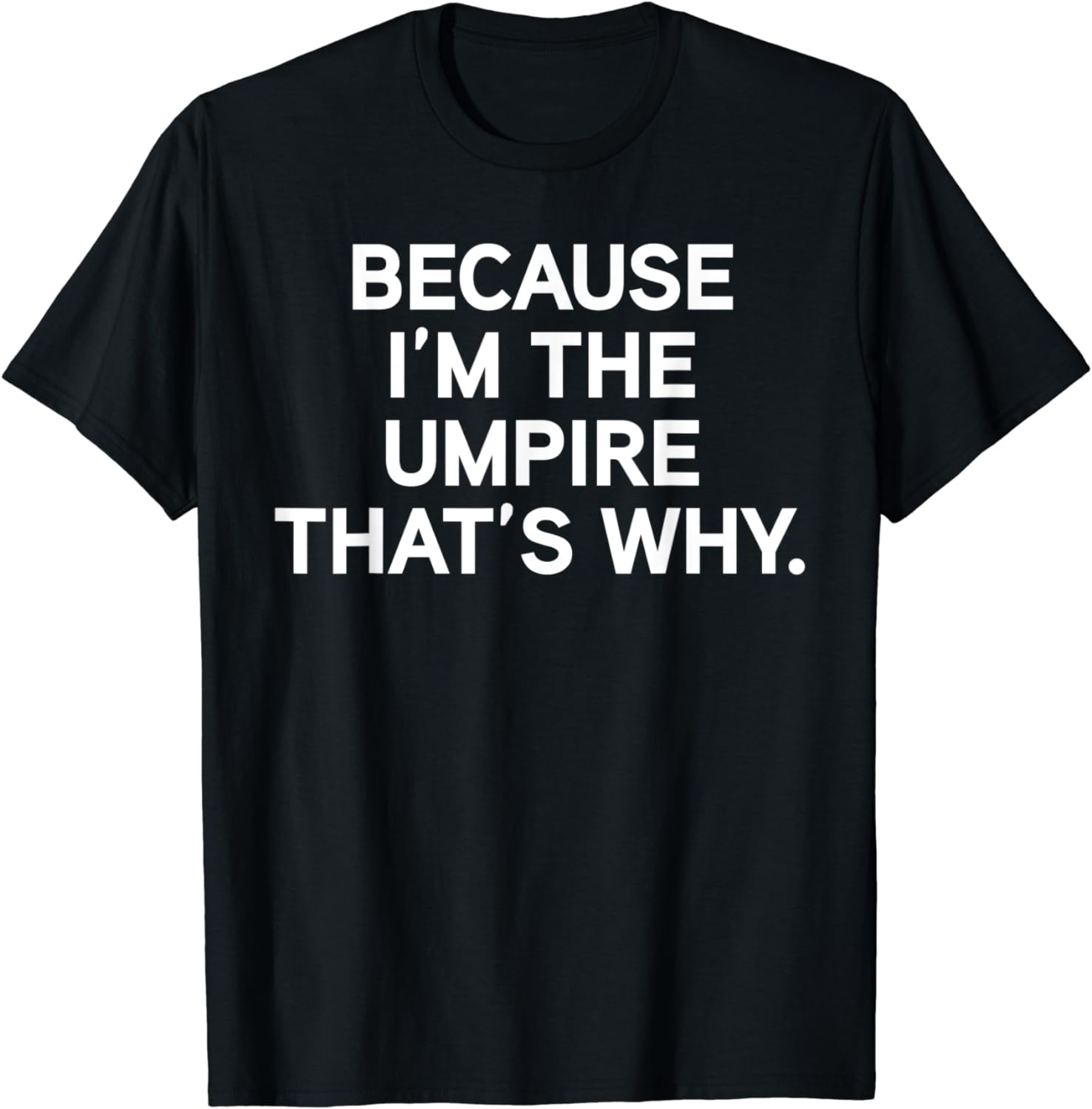 Because I m The Umpire Baseball Softball Funny Umpire Shirt T Shirt 