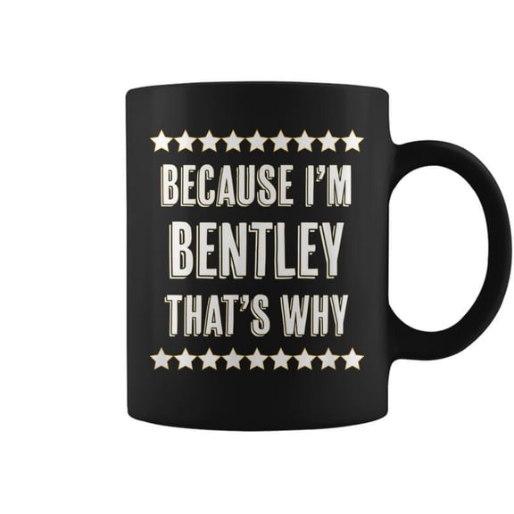 Because Im Bentley Thats Why Funny Name Gift Coffee Mugs