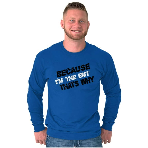 Because Im EMT Thats Why Medical Tech Long Sleeve TShirt Men Women Brisco Brands S