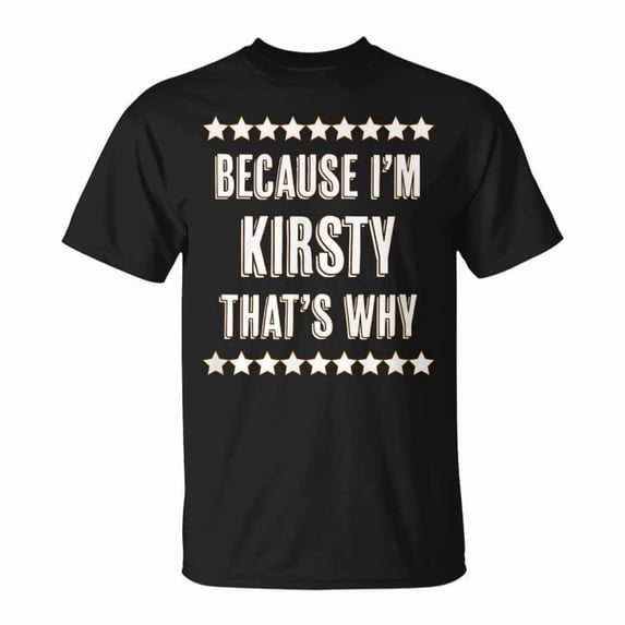 Because Im Kirsty Thats Why Cute Name TShirt - Walmart.com