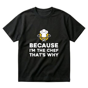 Because Im The Chef Thats Why Kitchen Culinary Cook T-Shirts