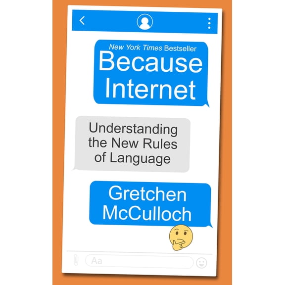 Because Internet: Understanding the New Rules of Language (Hardcover) by Gretchen McCulloch