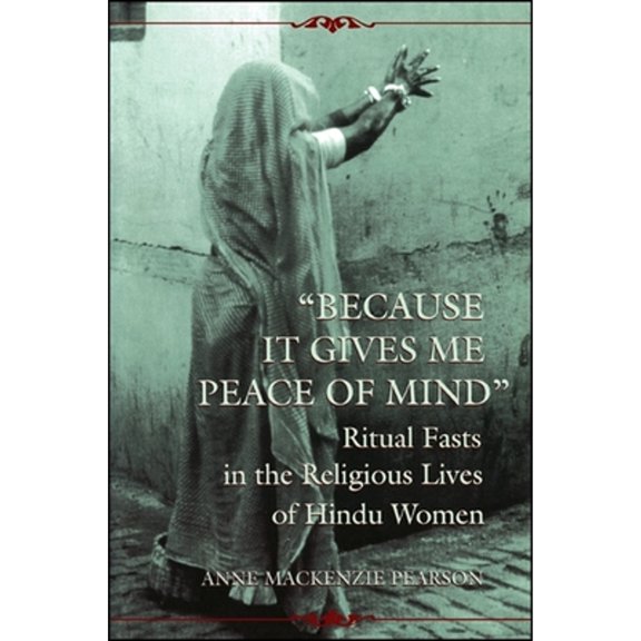 Pre-Owned Because It Gives Me Peace of Mind: Ritual Fasts in the Religious Lives of Hindu Women (Hardcover) by Anne MacKenzie Pearson