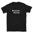 thumbnail image 1 of Because...Money - Short-Sleeve Unisex T-Shirt, 1 of 2