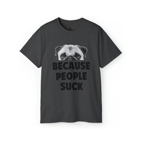 Because People Suck with Dog face - Funny Dog Lover Unisex Ultra Cotton Tee