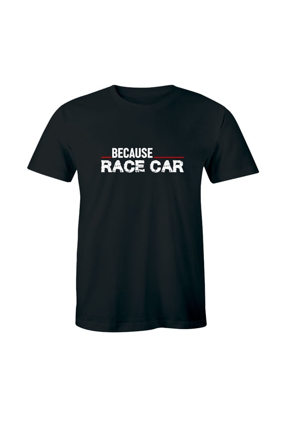 Because Race Car Drift Drag Racing Parts Engine Street Driver Dad T-Shirt All Size S-5Xl