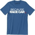 thumbnail image 1 of Because Race Car Drift Drag Racing Parts Engine Street Funny Driver Dad T-Shirt, 1 of 4
