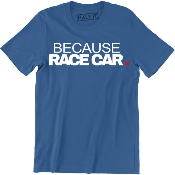 Because Race Car Drift Drag Racing Parts Engine Street Funny Driver Dad T-Shirt