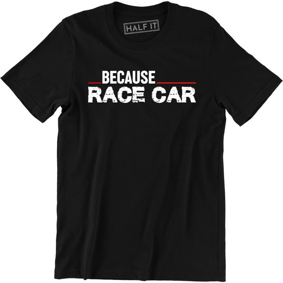 Because Race Car Drift Drag Racing Parts Engine Street Funny Driver Dad Tee Shirt